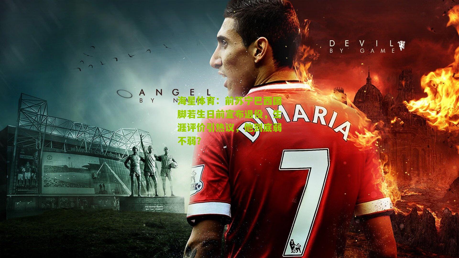 前苏宁巴西国脚若生日前宣布退役,生涯评价引热议,他到底弱不弱?